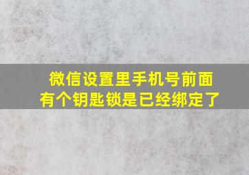 微信设置里手机号前面有个钥匙锁是已经绑定了