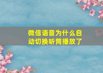 微信语音为什么自动切换听筒播放了