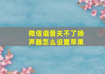 微信语音关不了扬声器怎么设置苹果