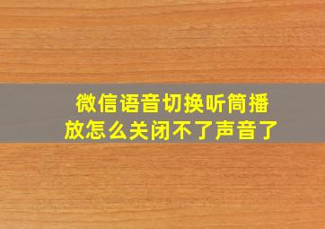 微信语音切换听筒播放怎么关闭不了声音了