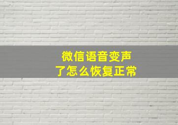 微信语音变声了怎么恢复正常