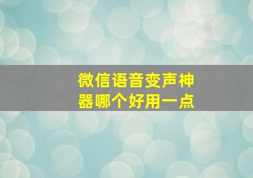 微信语音变声神器哪个好用一点