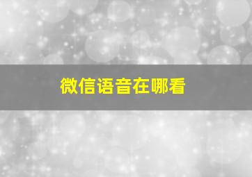 微信语音在哪看