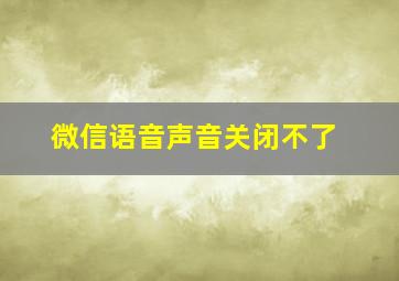 微信语音声音关闭不了