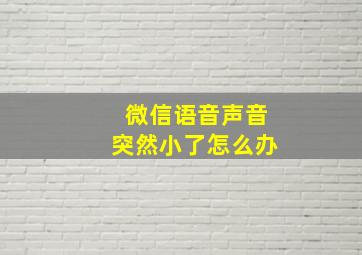 微信语音声音突然小了怎么办