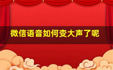 微信语音如何变大声了呢