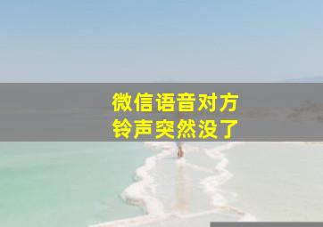 微信语音对方铃声突然没了