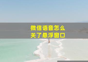 微信语音怎么关了悬浮窗口