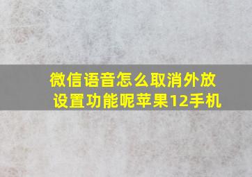 微信语音怎么取消外放设置功能呢苹果12手机