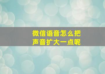 微信语音怎么把声音扩大一点呢