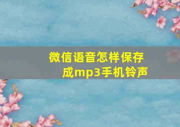 微信语音怎样保存成mp3手机铃声