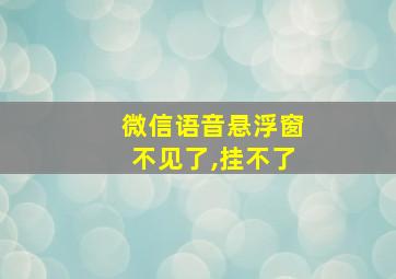 微信语音悬浮窗不见了,挂不了