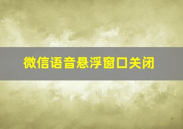 微信语音悬浮窗口关闭