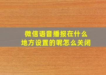 微信语音播报在什么地方设置的呢怎么关闭