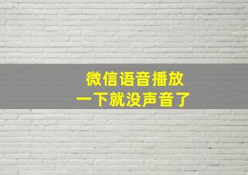 微信语音播放一下就没声音了