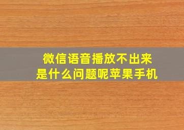 微信语音播放不出来是什么问题呢苹果手机