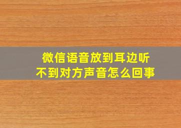 微信语音放到耳边听不到对方声音怎么回事