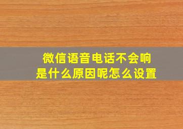 微信语音电话不会响是什么原因呢怎么设置