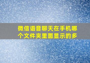 微信语音聊天在手机哪个文件夹里面显示的多