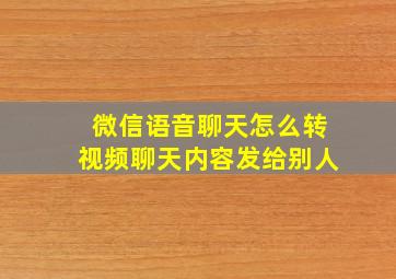 微信语音聊天怎么转视频聊天内容发给别人