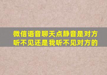 微信语音聊天点静音是对方听不见还是我听不见对方的