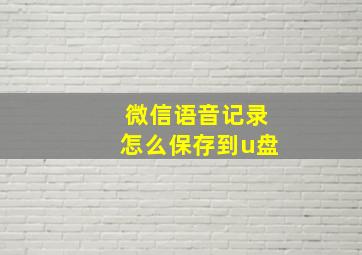 微信语音记录怎么保存到u盘