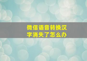 微信语音转换汉字消失了怎么办