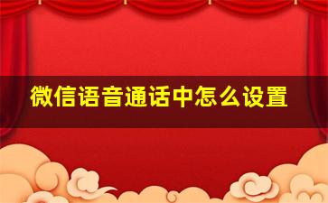 微信语音通话中怎么设置