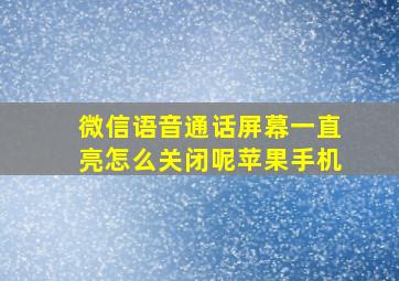 微信语音通话屏幕一直亮怎么关闭呢苹果手机