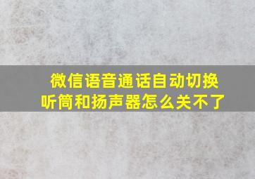 微信语音通话自动切换听筒和扬声器怎么关不了