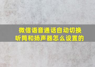 微信语音通话自动切换听筒和扬声器怎么设置的