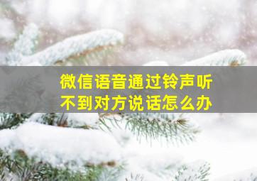 微信语音通过铃声听不到对方说话怎么办