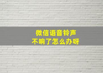 微信语音铃声不响了怎么办呀