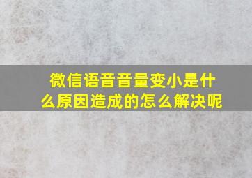 微信语音音量变小是什么原因造成的怎么解决呢