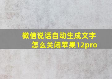 微信说话自动生成文字怎么关闭苹果12pro