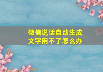 微信说话自动生成文字用不了怎么办