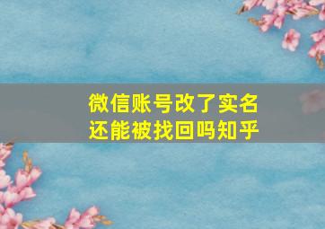 微信账号改了实名还能被找回吗知乎