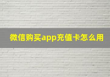 微信购买app充值卡怎么用