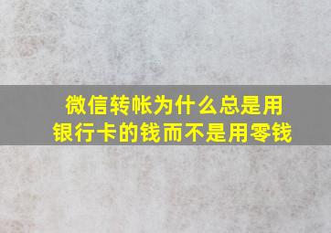 微信转帐为什么总是用银行卡的钱而不是用零钱