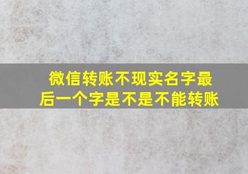 微信转账不现实名字最后一个字是不是不能转账