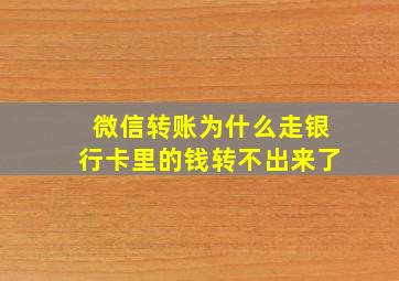 微信转账为什么走银行卡里的钱转不出来了