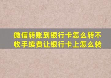 微信转账到银行卡怎么转不收手续费让银行卡上怎么转