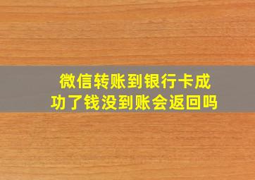 微信转账到银行卡成功了钱没到账会返回吗