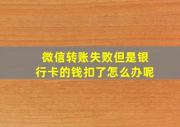 微信转账失败但是银行卡的钱扣了怎么办呢