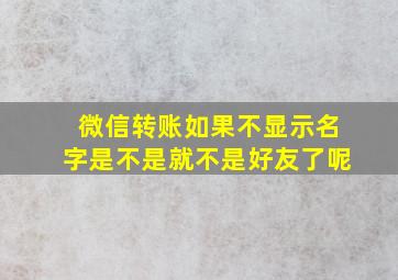 微信转账如果不显示名字是不是就不是好友了呢