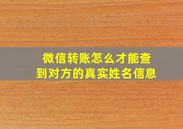 微信转账怎么才能查到对方的真实姓名信息