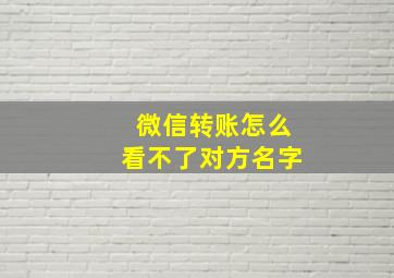 微信转账怎么看不了对方名字