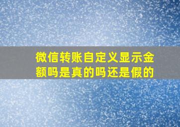 微信转账自定义显示金额吗是真的吗还是假的