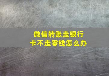 微信转账走银行卡不走零钱怎么办