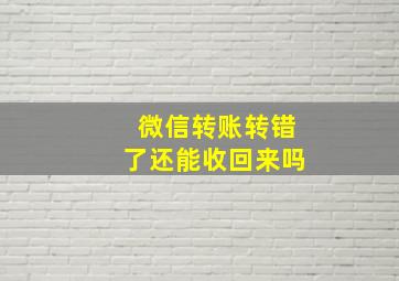 微信转账转错了还能收回来吗